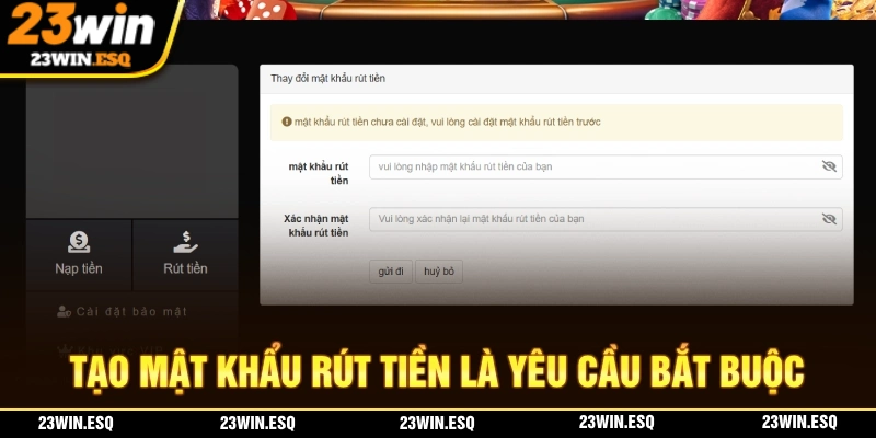 Rút Tiền 23WIN – Thực Hiện Đơn Giản An Toàn Chỉ Với 3 Bước 2 Tạo "mật khẩu rút tiền" là thao tác bắt buộc thực hiện rút tiền 23WIN